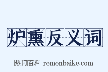 炉熏反义词是什么意思的图片